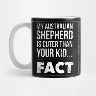 my australian shepherd is cuter than your kid fact white Mug